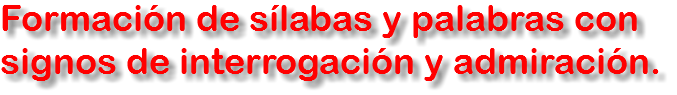Formación de sílabas y palabras con signos de interrogación y admiración.